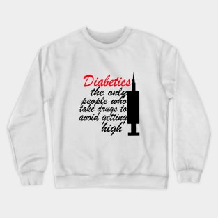 Diabetics The Only People Who Take Drugs To Avoid Getting High Crewneck Sweatshirt